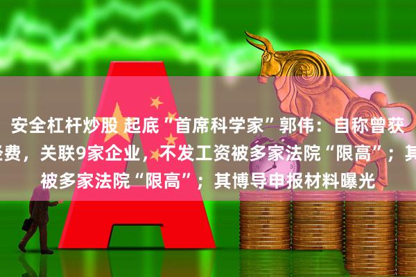 安全杠杆炒股 起底“首席科学家”郭伟:自称曾获得8000余万研究经费,关联9家企业,不发工资被多家法院“限高”;其博导申报材料曝光